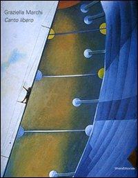 Graziella Marchi. Canto libero  - Libro Silvana 2007 | Libraccio.it