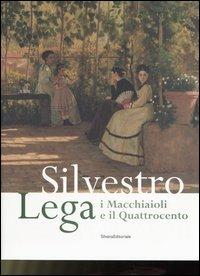 Silvestro Lega. I Macchiaioli e il Quattrocento. Catalogo della mostra (Forlì, 14 gennaio-24 giugno 2007)  - Libro Silvana 2007 | Libraccio.it