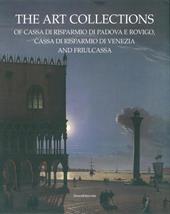 Le collezioni d'arte della Cassa di Risparmio di Padova e Rovigo, della Cassa di Risparmio di Venezia e Friulcassa. Ediz. inglese