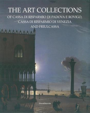 Le collezioni d'arte della Cassa di Risparmio di Padova e Rovigo, della Cassa di Risparmio di Venezia e Friulcassa. Ediz. inglese - Anna Coliva - Libro Silvana 2007, Collezioni d'arte | Libraccio.it