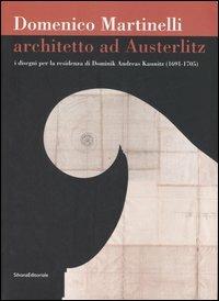 Domenico Martinelli. Architetto ad Austerlitz. I disegni per la residenza di Dominik Andreas Kaunitz (1691-1705). Catalogo della mostra (Milano, 2006-2007). Ediz. illustrata  - Libro Silvana 2007 | Libraccio.it