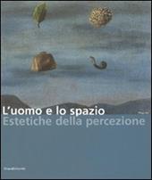 L' uomo e lo spazio. Estetiche della percezione. Catalogo della mostra (Modena, 16 dicembre 2006-4 febbraio 2007)