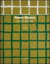 Remo Bianco. Al di là dell'oro. Catalogo della mostra (Roma, 8 dicembre 2006 - 15 gennaio 2007)