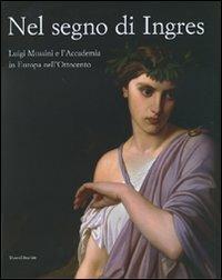 Nel segno di Ingres. Luigi Mussini e l'Accademia in Europa nell'Ottocento. Catalogo della mostra (Siena, 6 ottobre 2007-6 gennaio 2008). Ediz. illustrata  - Libro Silvana 2007 | Libraccio.it