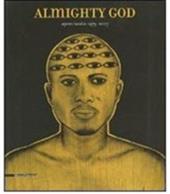 Almighty God. Opere/works 1979-2007. Catalogo della mostra (31 marzo-23 giugno 2007. Ediz. italiana e inglese