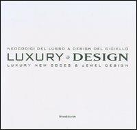Luxury design. Neocodici del lusso & design del gioiello-Luxury new codes & jewel design. Catalogo della mostra (Milano, 18-23 aprile 2007). Ediz. italiana e inglese  - Libro Silvana 2007 | Libraccio.it