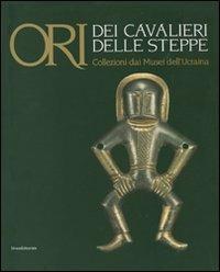 Ori dei cavalieri delle steppe. Collezioni dai musei dell'Ucraina. Catalogo della mostra (Trento, 1 giugno-4 novembre 2007)  - Libro Silvana 2007 | Libraccio.it