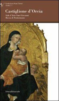 Castiglione d'Orcia. Sala d'arte San Giovanni Rocca di Tentennano  - Libro Silvana 2007, Fondazione Musei Senesi. Quaderni | Libraccio.it