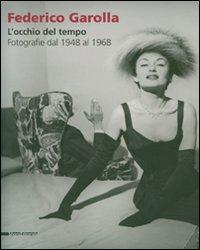 Federico Garolla. L'occhio del tempo. Fotografie dal 1948 al 1968. Catalogo dello mostra (Caraglio, 10 giugno-30 settembre 2007)  - Libro Silvana 2007 | Libraccio.it