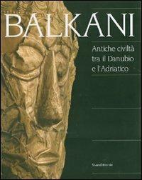 Balkani. Antiche civiltà tra il Danubio e l'Adriatico. Catalogo della mostra (Adria, 8 luglio 2007-13 gennaio 2008)  - Libro Silvana 2007 | Libraccio.it