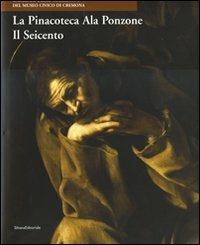 La Pinacoteca Ala Ponzone. Il Seicento  - Libro Silvana 2008, Cataloghi museali | Libraccio.it