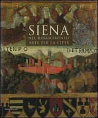 Siena nel Rinascimento. Arte per una città. Ediz. illustrata  - Libro Silvana 2007 | Libraccio.it