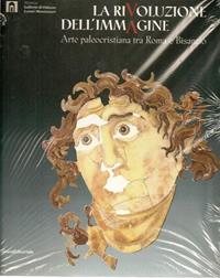 La rivoluzione dell'immagine. Arte paleocristiana tra Roma e Bisanzio  - Libro Silvana 2007 | Libraccio.it
