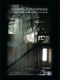 Il Castello di Formigine. Archeologia, storia e restauri. Il museo multimediale, il tempo e lo spazio. Ediz. illustrata  - Libro Silvana 2007 | Libraccio.it