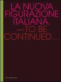 La nuova figurazione italiana. To be continued - Chiara Canali - Libro Silvana 2007 | Libraccio.it
