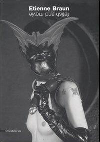 Etienne Braun. Movie & fetish. Catalogo della mostra (Milano, 24 novembre 2007-6 gennaio 2008). Ediz. multilingue  - Libro Silvana 2008 | Libraccio.it