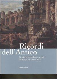 Ricordi dell'antico. Sculture, porcellane e arredi all'epoca del Grand Tour. Catalogo della mostra (Roma, 7 marzo-8 giugno 2008). Ediz. illustrata  - Libro Silvana 2008 | Libraccio.it