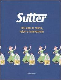 Sutter. 150 anni di storia, valori e innovazione - Luca Masia - Libro Silvana 2008 | Libraccio.it