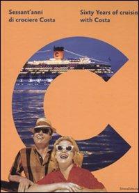 Sessant'anni di crociere Costa-Sixty Years of cruising with Costa - Paolo Piccione, Gian Paolo Ceserani, Flora Steinbach Palazzini - Libro Silvana 2008 | Libraccio.it