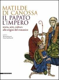 Matilde di Canossa, il papato, l'impero. Storia, arte, cultura alle origini del romanico. Catalogo della mostra (Mantova, 31 agosto 2008-11 gennaio 2009). Ediz. illustrata  - Libro Silvana 2008 | Libraccio.it