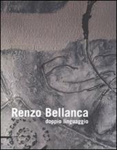Renzo Bellanca. Doppio linguaggio. Catalogo della mostra (Roma, 4-22 giugno 2008). Ediz. italiana e inglese