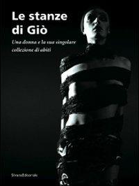 Le stanze di Giò. Una donna e la sua singolare collezione di abiti. Catalogo della mostra (Curaglio, 5 luglio-21 settembre 2008)  - Libro Silvana 2008 | Libraccio.it