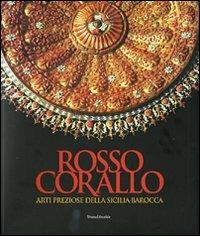Rosso corallo. Arti preziose dalla Sicilia barocca. Catalogo della mostra (Torino, 29 luglio-28 settembre 2008). Ediz. illustrata  - Libro Silvana 2008 | Libraccio.it