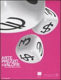 Arte, prezzo e valore. Arte contemporanea e mercato. Catalogo della mostra (Firenze, 14 novembre 2008-11 gennaio 2009). Ediz. italiana e inglese  - Libro Silvana 2008 | Libraccio.it