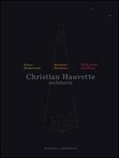 Christian Hauvette. Architecte. Munumenti, macchine, abitazioni. Ediz. italiana e inglese