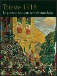 Trieste 1918. La prima redenzione novant'anni dopo  - Libro Silvana 2008 | Libraccio.it