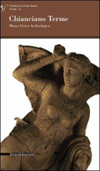 Chianciano Terme. Museo civico archeologico  - Libro Silvana 2008, Fondazione Musei Senesi. Guide | Libraccio.it
