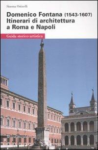 Domenico Fontana (1543-1607). Itinerari di architettura a Roma e Napoli - Simona Ostinelli - Libro Silvana 2010, Guida storico-artistica | Libraccio.it