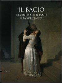 Il bacio. Tra Romanticismo e Novecento. Catalogo della mostra (Pavia, 14 febbraio-2 giugno 2009)  - Libro Silvana 2009, Cataloghi di mostre | Libraccio.it