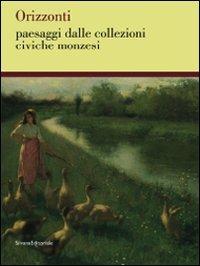 Orizzonti. Paesaggi dalle collezioni civiche monzesi. Catalogo della mostra (Monza, 14 marzo-3 maggio 2009) - Rodolfo Profumo, Graziano A. Vergani - Libro Silvana 2009 | Libraccio.it