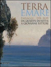 Terra e mare. Paesaggi del sud, da Giuseppe De Nittis a Giovanni Fattori. Catalogo della mostra (Barletta, aprile-agosto 2009)  - Libro Silvana 2009, Cataloghi di mostre | Libraccio.it