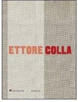 Ettore Colla. Catalogo della mostra (Milano, 19 marzo-23 maggio 2009). Ediz. italiana e inglese