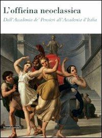 L' officina neoclassica. Dall'Accademia de' Pensieri all'Accademia d'Italia. Catalogo della mostra (Faenza, 15 marzo-21 giugno 2009)  - Libro Silvana 2009 | Libraccio.it