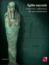 Egitto nascosto. Collezioni e collezionisti dai musei piemontesi. Catalogo della mostra (San Secondo di Pinerolo, 21 marzo-5 luglio 2009)