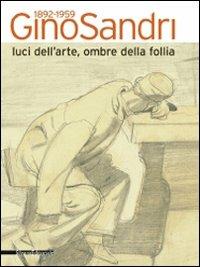 Gino Sandri 1892-1959. Luci dell'arte, ombre della follia. Catalogo della mostra (Monza, 31 maggio-19 luglio 2009)  - Libro Silvana 2009 | Libraccio.it