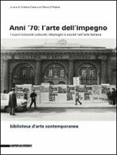 Anni '70: l'arte dell'impegno. I nuovi orizzonti culturali, ideologici e sociali nell'arte italiana. Ediz. illustrata