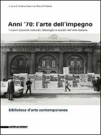Anni '70: l'arte dell'impegno. I nuovi orizzonti culturali, ideologici e sociali nell'arte italiana. Ediz. illustrata  - Libro Silvana 2010, Biblioteca d'arte contemporanea | Libraccio.it