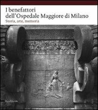 I benefattori dell'Ospedale Maggiore di Milano. Storia, arte, memoria  - Libro Silvana 2009, Varia | Libraccio.it