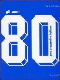 Gli anni '80. Una prospettiva italiana.Catalogo della mostra (Monza, 17 ottobre 2009-14 febbraio 2010). Ediz. illustrata - Marco Meneguzzo - Libro Silvana 2009 | Libraccio.it