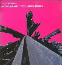 Moti urbani. StazionImpossibili. Ediz. italiana e inglese  - Libro Silvana 2010, Oggettinstabili | Libraccio.it