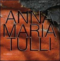 Anna Maria Tulli. Catalogo della mostra (Milano, 21 giugno-24 luglio 2010)  - Libro Silvana 2010 | Libraccio.it