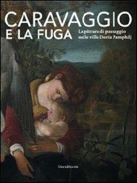 Caravaggio e la fuga. La pittura di paesaggio nelle ville Doria Pamphilj. Catalogo della mostra (Genova, 26 marzo-26 settembre 2010). Ediz. illustrata  - Libro Silvana 2010, Cataloghi di mostre | Libraccio.it
