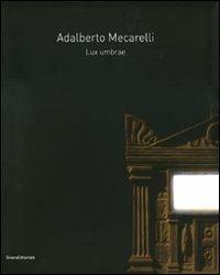 Adalberto Mecarelli. Lux umbrae. Catalogo della mostra (Siena, 27 febbraio-6 giugno 2010). Ediz. italiana e francese  - Libro Silvana 2010, Cataloghi di mostre | Libraccio.it