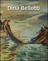 Dina Bellotti. Antologica  - Libro Silvana 2010, Cataloghi di mostre | Libraccio.it