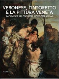 Veronese, Tintoretto e la pittura veneta. Capolavori del Palais des Beaux-Arts di Lille. Catalogo della mostra (Conversano, 9 maggio-21 luglio 2010)  - Libro Silvana 2010, Cataloghi di mostre | Libraccio.it