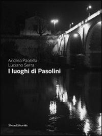 I luoghi di Pasolini. Catalogo della mostra (Casarsa della Delizia, 15 luglio-30 gennaio 2011). Ediz. illustrata - Andrea Paolella, Luciano Serra - Libro Silvana 2010 | Libraccio.it